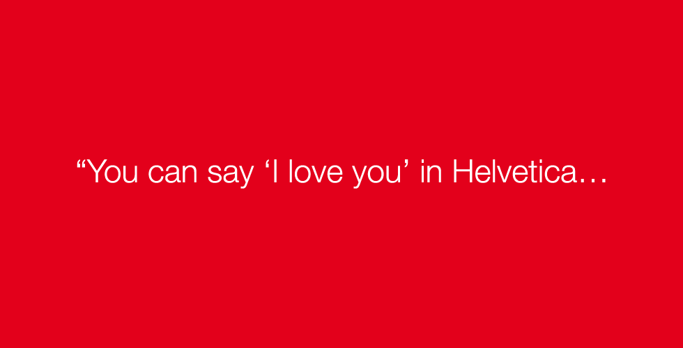Above: a quote from Massimo Vignelli from the film Helvetica. Vignelli talks to us about design and love as the fifth subject in our ’Design Love’ series.