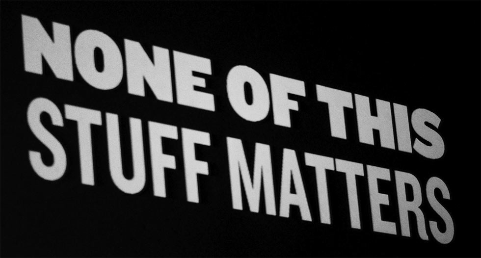 “None of this stuff matters,” a slide from Dan Cederholm’s presentation at FOWD '09 (Photo: placenamehere, Flickr). “None of this stuff matters,” a slide from Dan Cederholm’s presentation at FOWD '09 (Photo: placenamehere, Flickr).